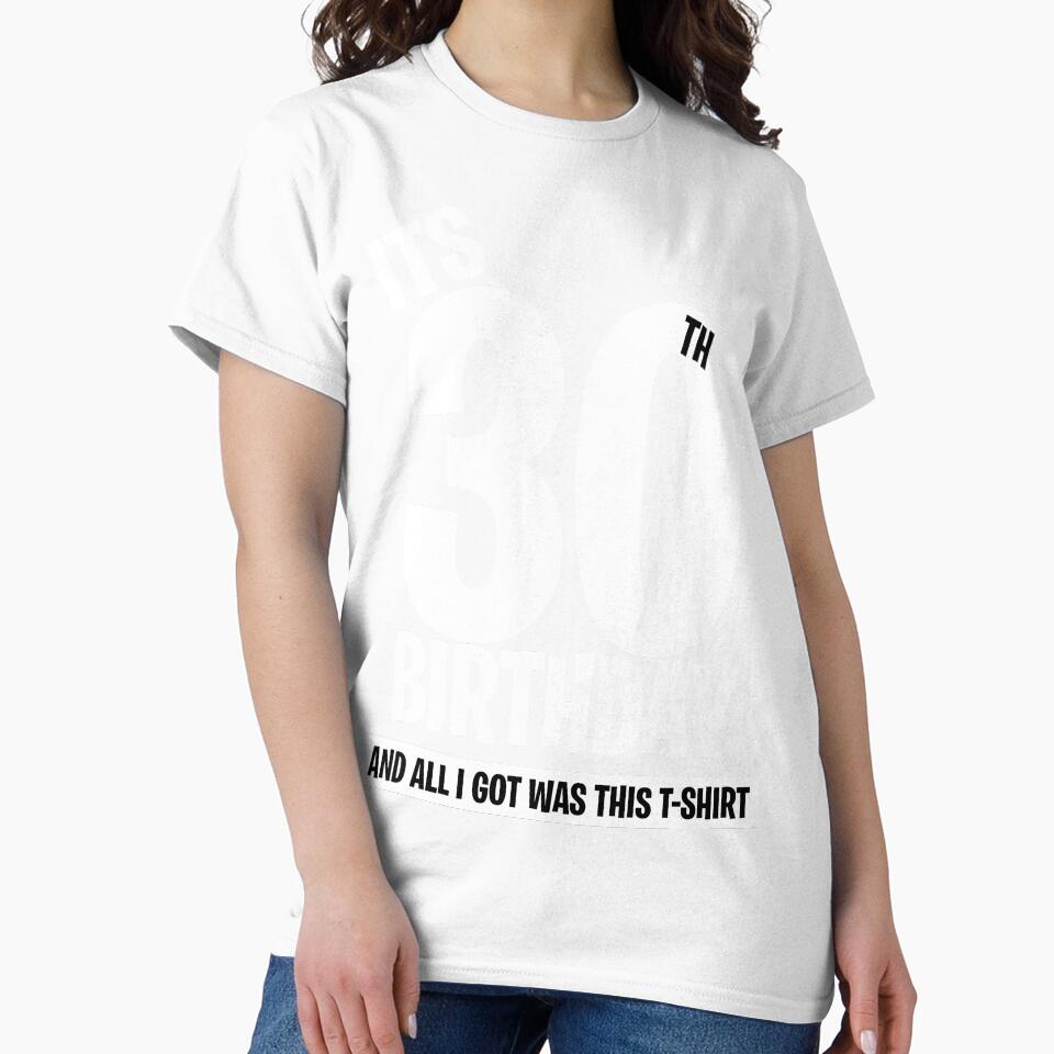 It's My 30th Birthday, and all I got was this T-shirt. Funny 30th Birthday Gift by BitcoinBros