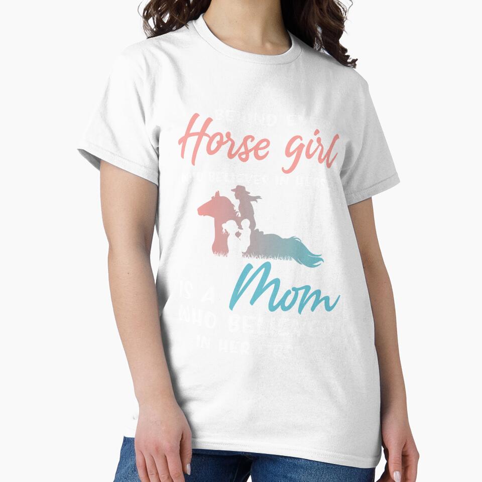 Behind Every Horse Girl Who Believes in Herself is a Mom Who Believed in Her First - Horse Girl Gift by Creative Angel