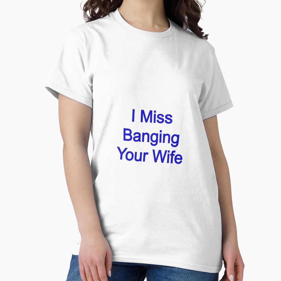I miss banging your wife by FerrariKing