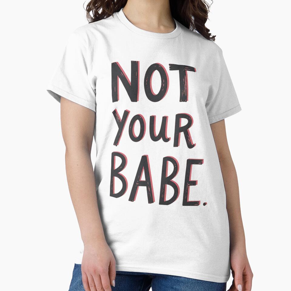 not your babe classic tshirt by anandsiva2703