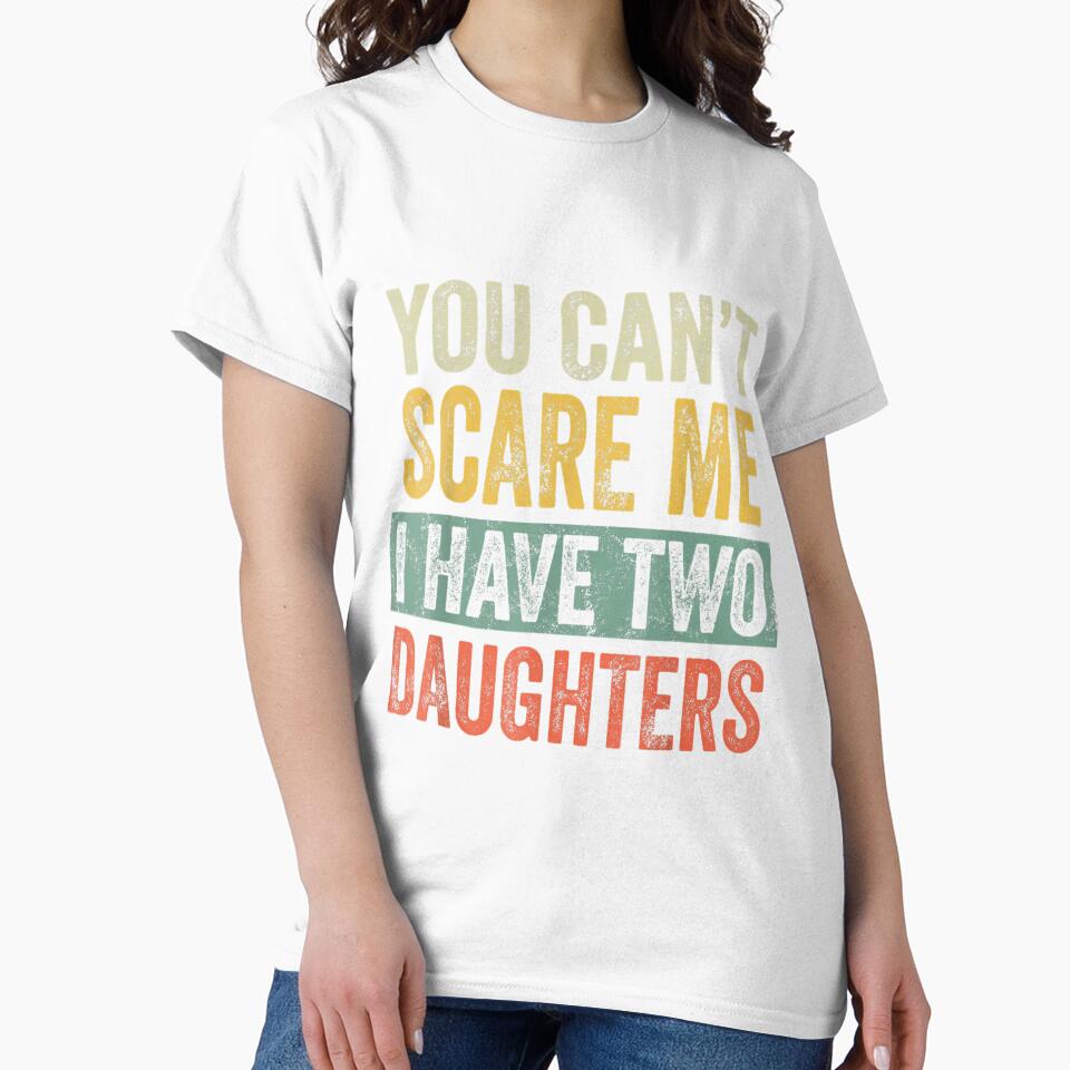 You Can't Scare Me I Have Two Daughters by vintagest152