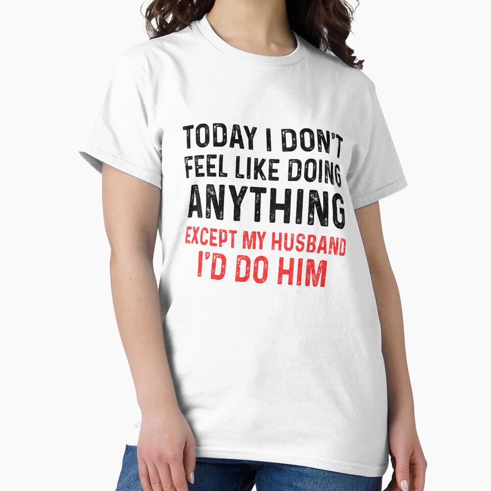 Today I Dont Feel Like Doing Anything Except My Husband by TimothyCoxShop