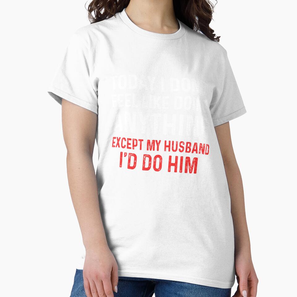 Today I Dont Feel Like Doing Anything Except My Husband Id Do by TimothyCoxShop