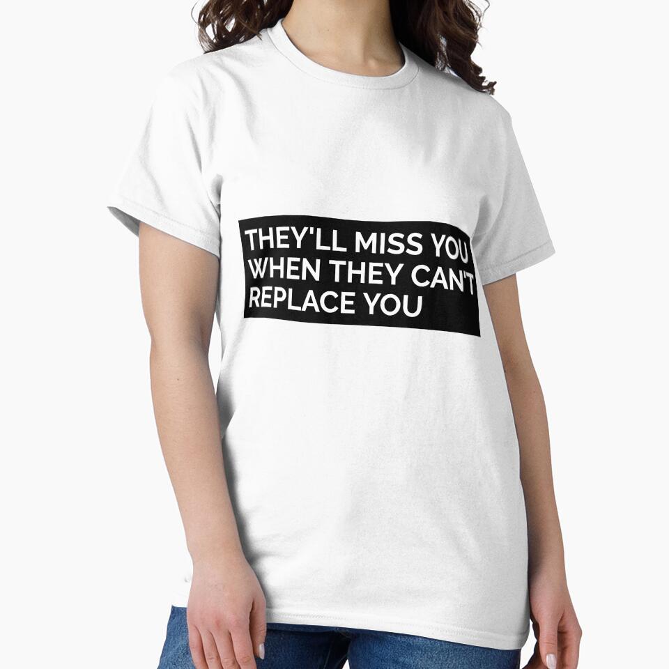 THEY'LL MISS YOU WHEN THEY CAN'T REPLACE YOU. MOTIVATIONAL T-SHIRT QUOTE by SuccessfulVibes