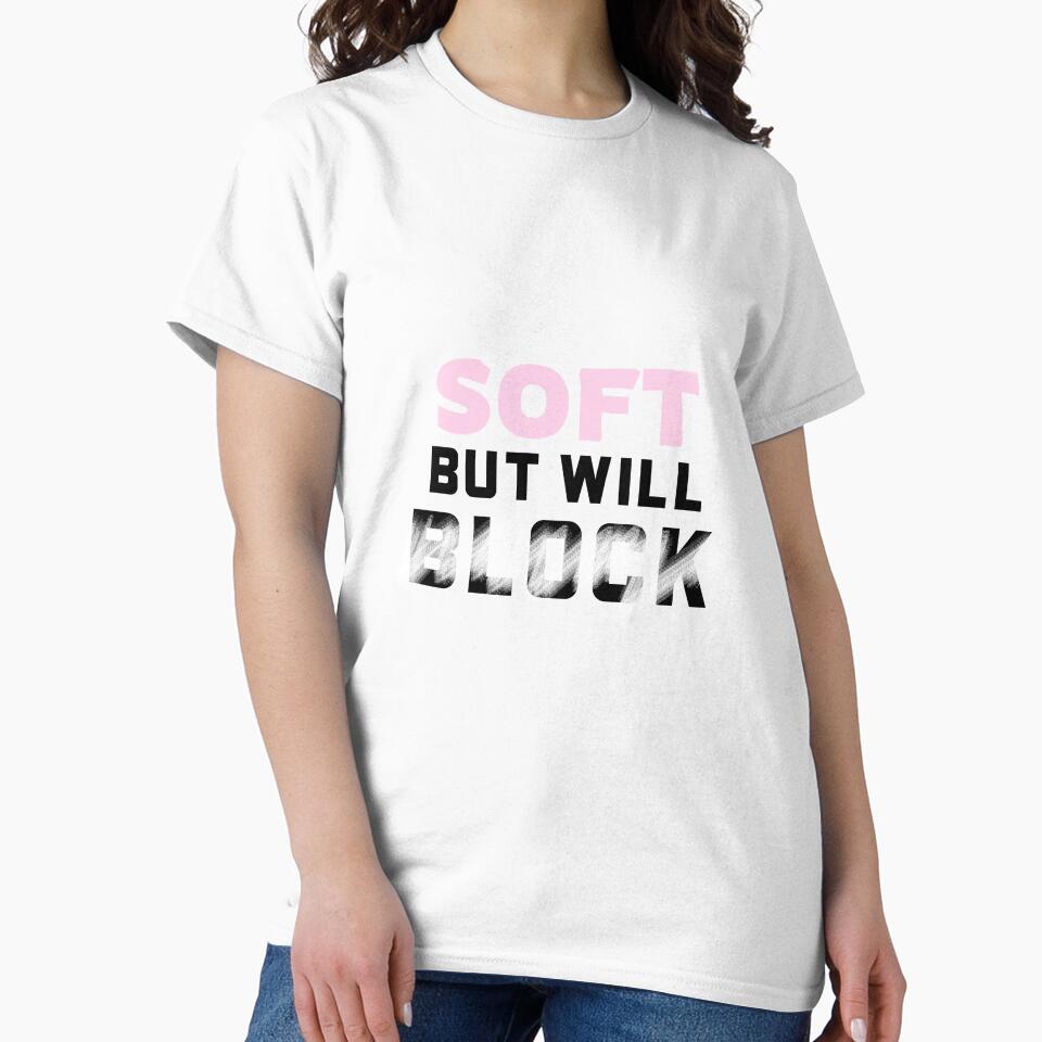 Soft But Will Block Cool Empowered Women Tshirt Tee by APINKILLUSION