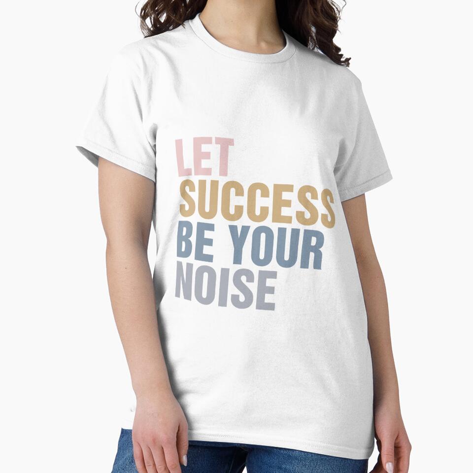 let success be your noise Classic T-Shirt by ouaredi
