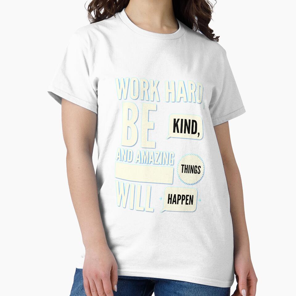 Work hard, be kind, and amazing things will happen Tshirt Classic T-Shirt by eajob