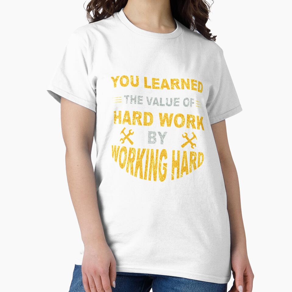 You Learned The Value Of Hard Work By Working Hard by eajob