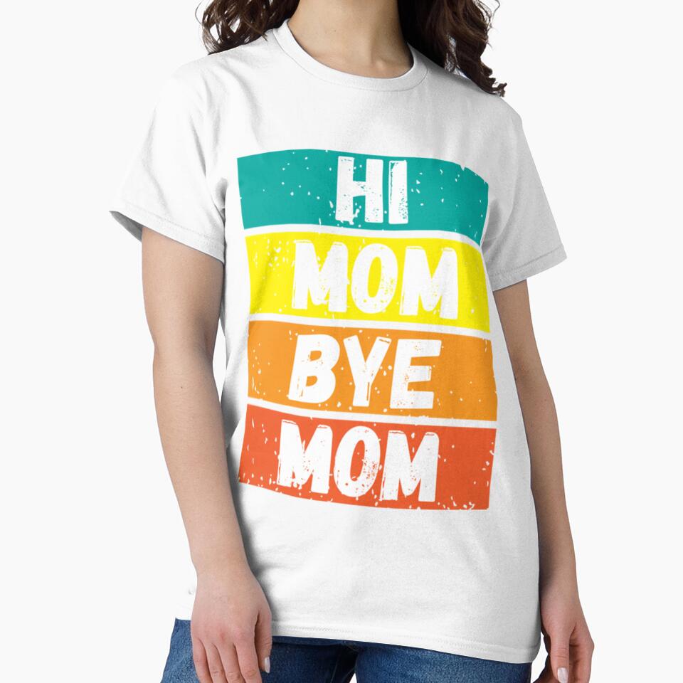 Mom Bye Mom Gift Funny  , Hi Mom Bye Mom Gift Funny shirts, Hi Mom Bye Mom Gift Funn by MammClothingg