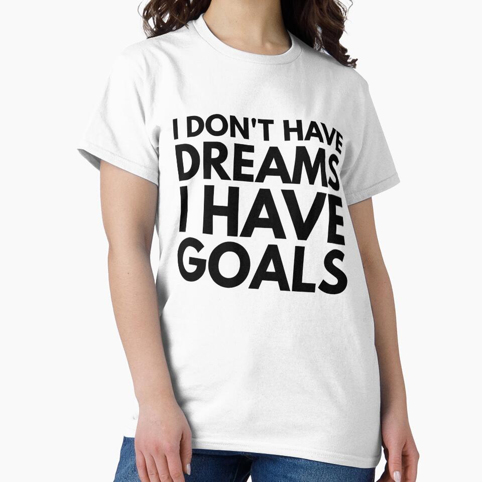 I Don't Have Dreams I Have Goals - Motivational Words by texteestore
