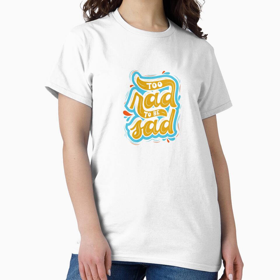 Too Rad to Be Sad - Inspirational and Motivational Quote by greenoriginals