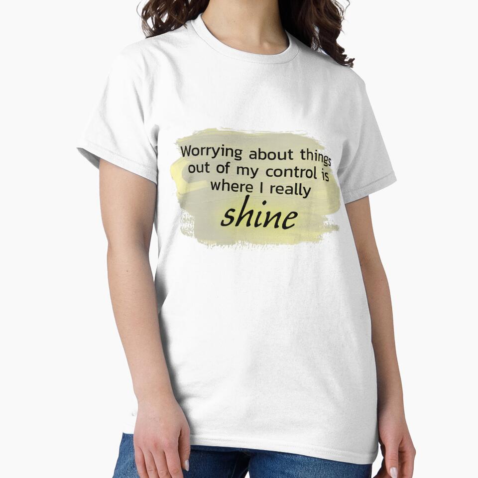 Worrying about things out of my control is where I really shine yellow by Thought2reality