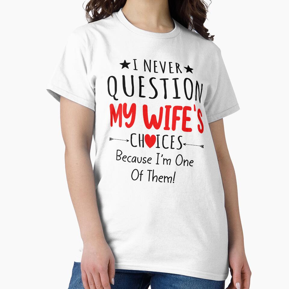 I Never Question My Wife's Choices Because I'm One Of Them by SunsetGloww