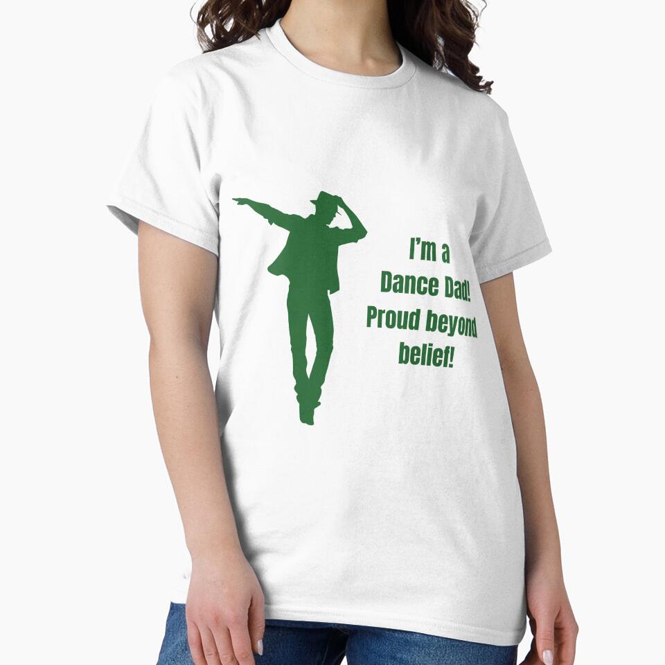 I'm a dance dad! Proud beyond belief! by E&I Designs