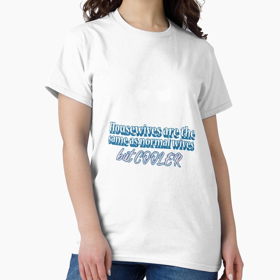 Housewives are the same as normal wives but cooler by LandSonTees