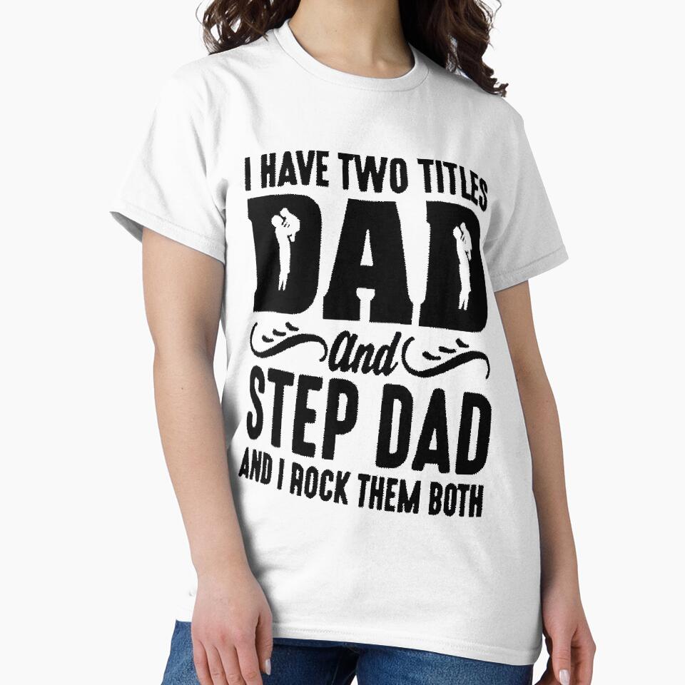 I have two titles dad and step dad and i rock them both - t-shirt by TheMerchConnections