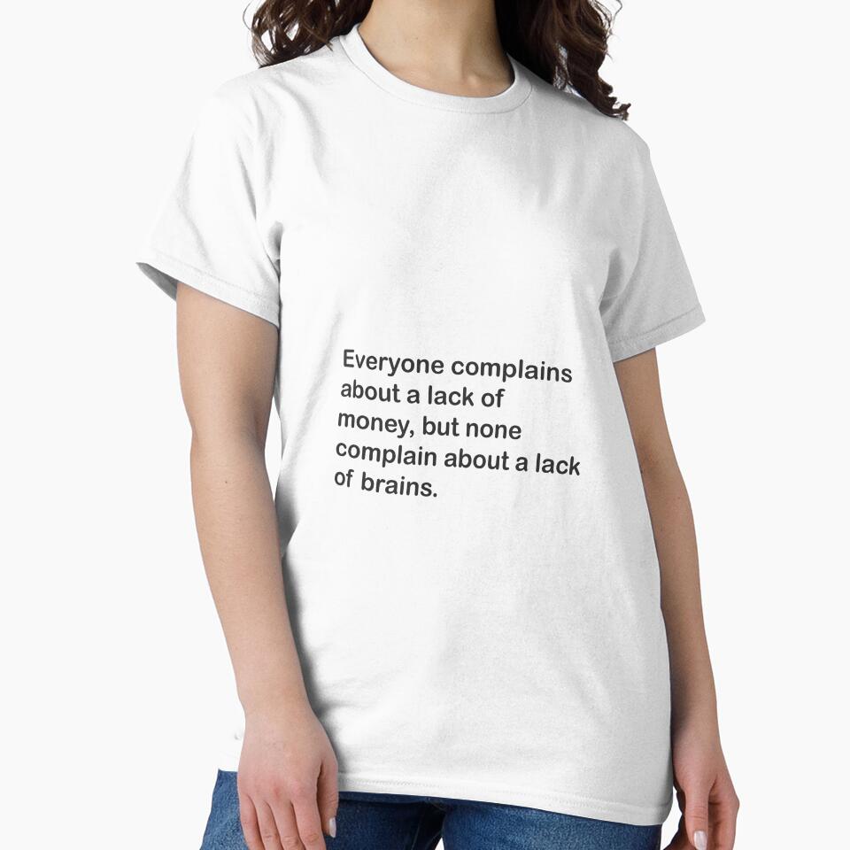 Everyone complains about a lack of money, but none complain about a lack of brains. by Cuckoo Parrot