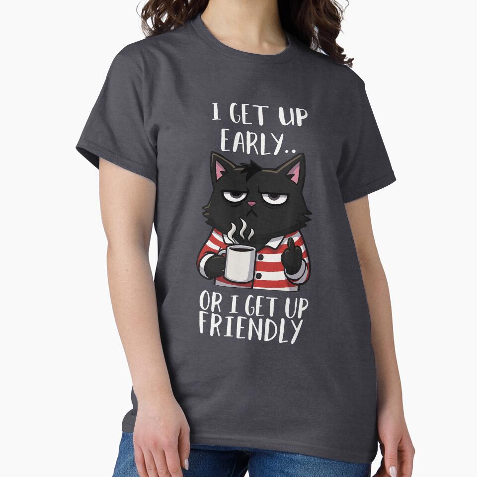 I GET UP EARLY.. OR I GET UP FRIENDLY, FUNNY BLACK CAT by La Loca