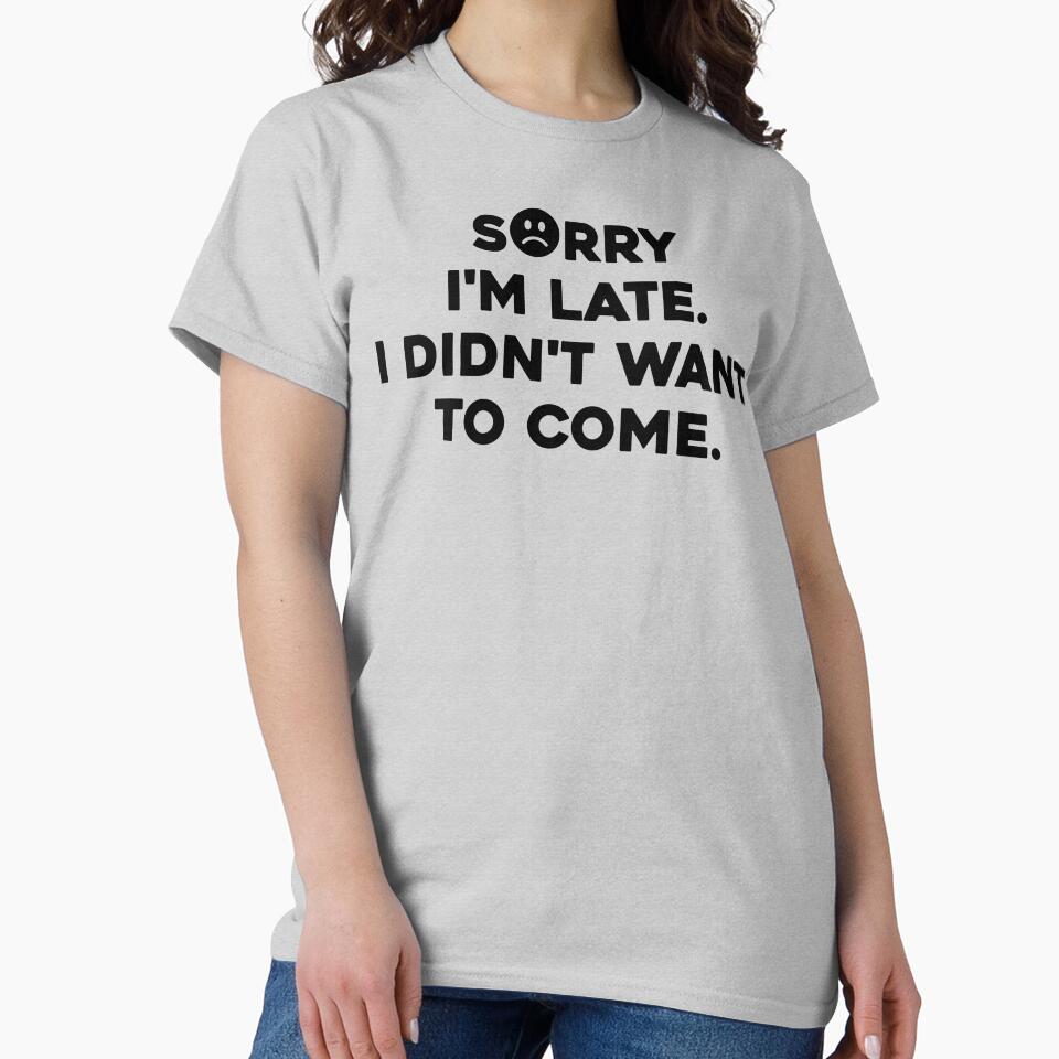 Mens Sorry I'm late. I didn't want to come. t-shirt essential by high-star