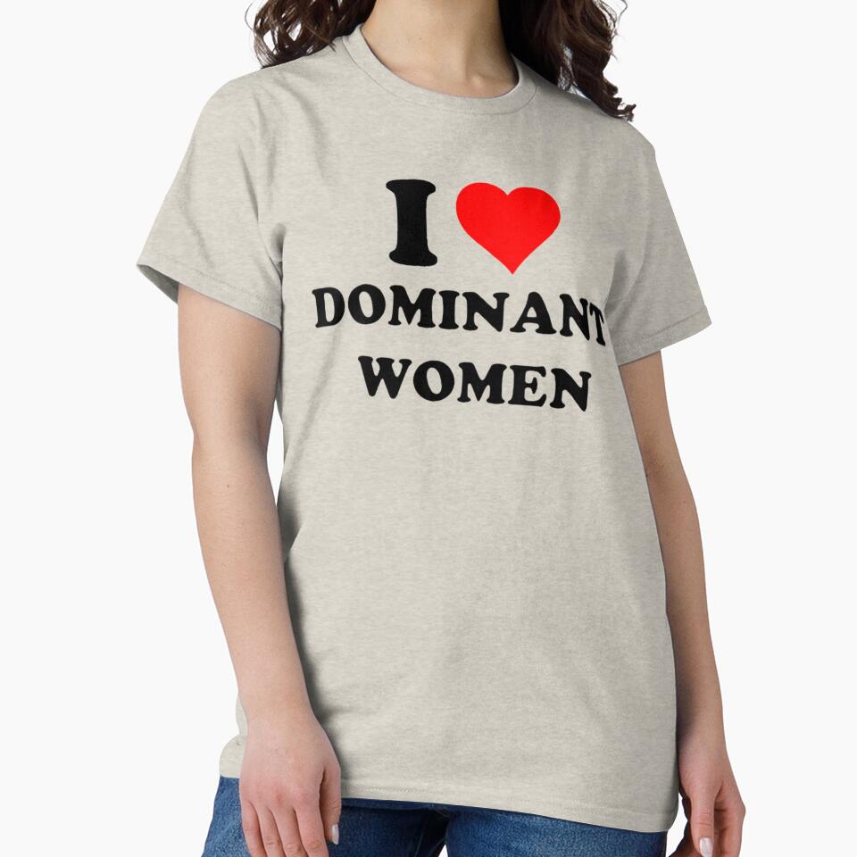 I Love Dominant Women Funny Meme Tee , I Heart Dominant Women by FirnandArt