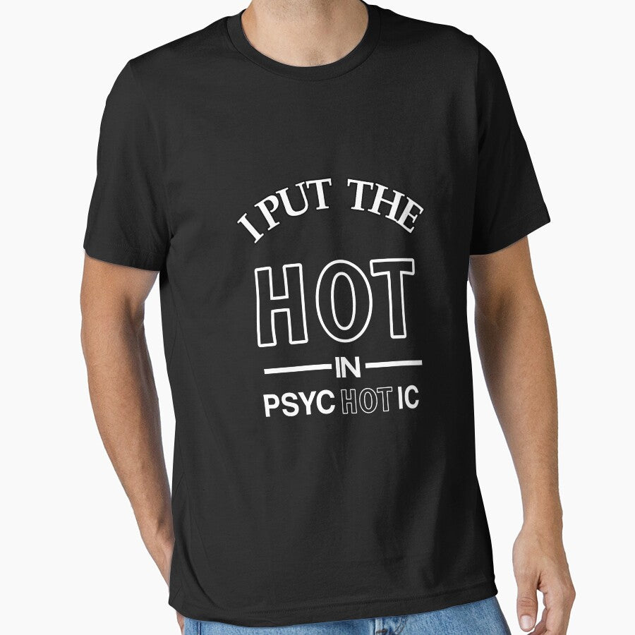 I Put the hot in psychotic t-shirt by Ismail Ouadban