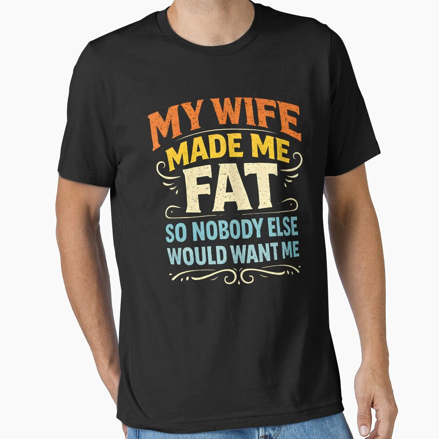 My Wife Made Me Fat So Nobody Else Would Want Me by JODYSMORGAN