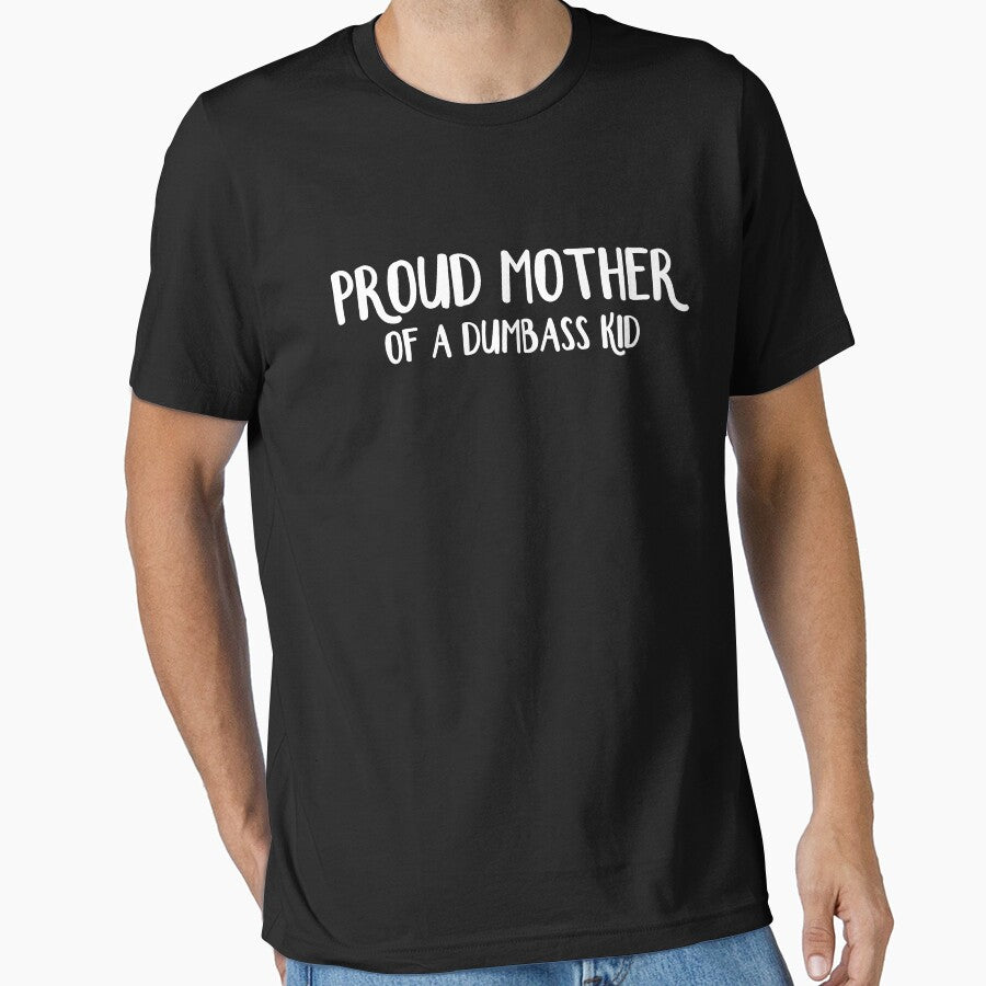 Proud mother of a dumbass kid by allthetees