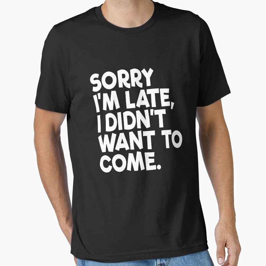 Sorry I'm Late I Didn't Want To Come Funny Men's Slogan Gear by DynamicDesign