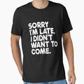 Sorry I'm Late I Didn't Want To Come Funny Men's Slogan Gear by DynamicDesign