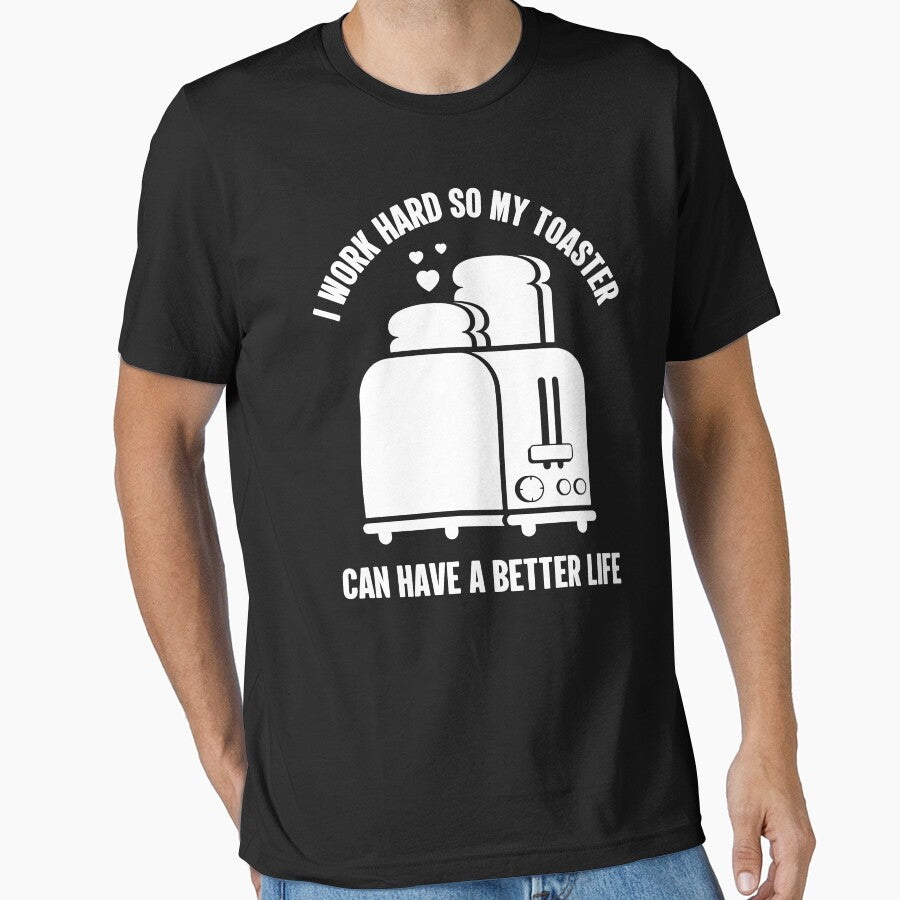 I Work Hard So My Toaster Can Have A Better Life | Funny by GravitiTees