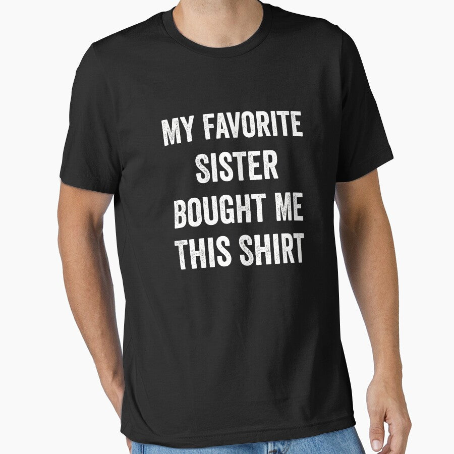 My Favorite Sister Bought Me This Shirt Brother by RareBunny