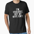 Funny I'm Friendly But My Wife Isn't - Funny Husband by AlexanderD14