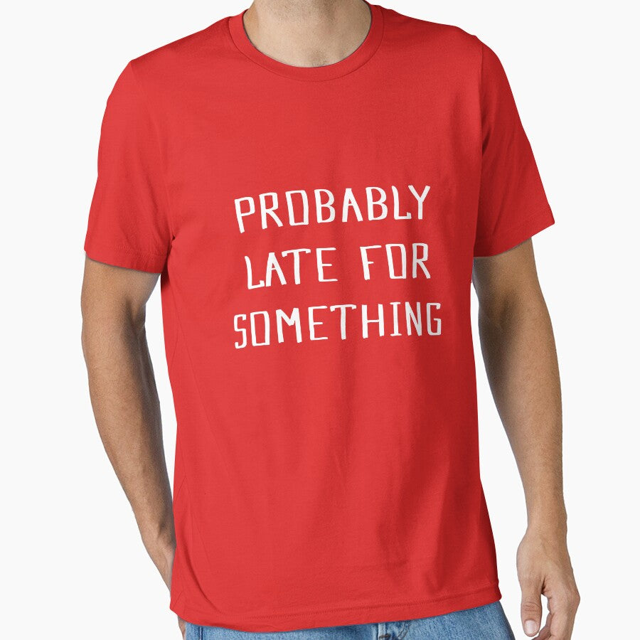 Probably Late For Something Shirt, Funny Shirt, Sorry I'm Late I Didn't Want to Come, Mom Shirt, Late Tee, Funny, Always Late, New Mom Gift by hmgrafi36