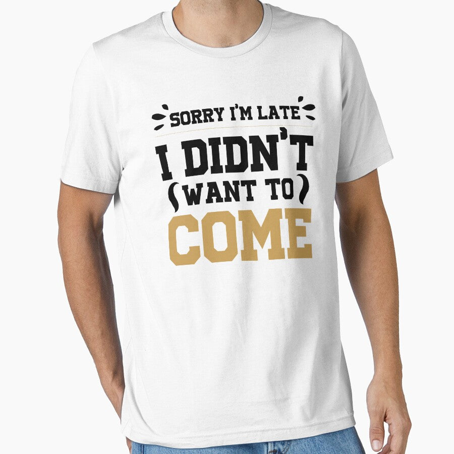 Sorry I'm Late I Didn't Want To Come T-shirt, Funny Hipster Shirt, Sarcastic Shirt, Unisex Crewneck T-shirt by Noussairox