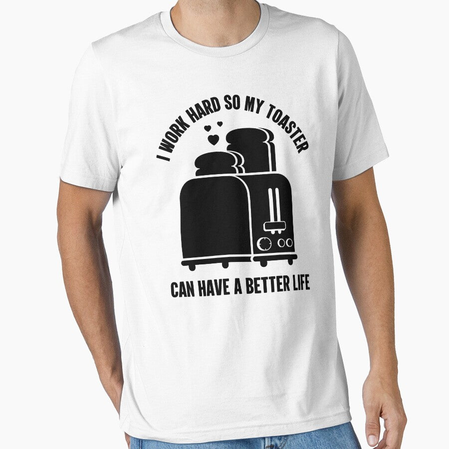 I Work Hard So My Toaster Can Have A Better Life | Amusing by GravitiTees