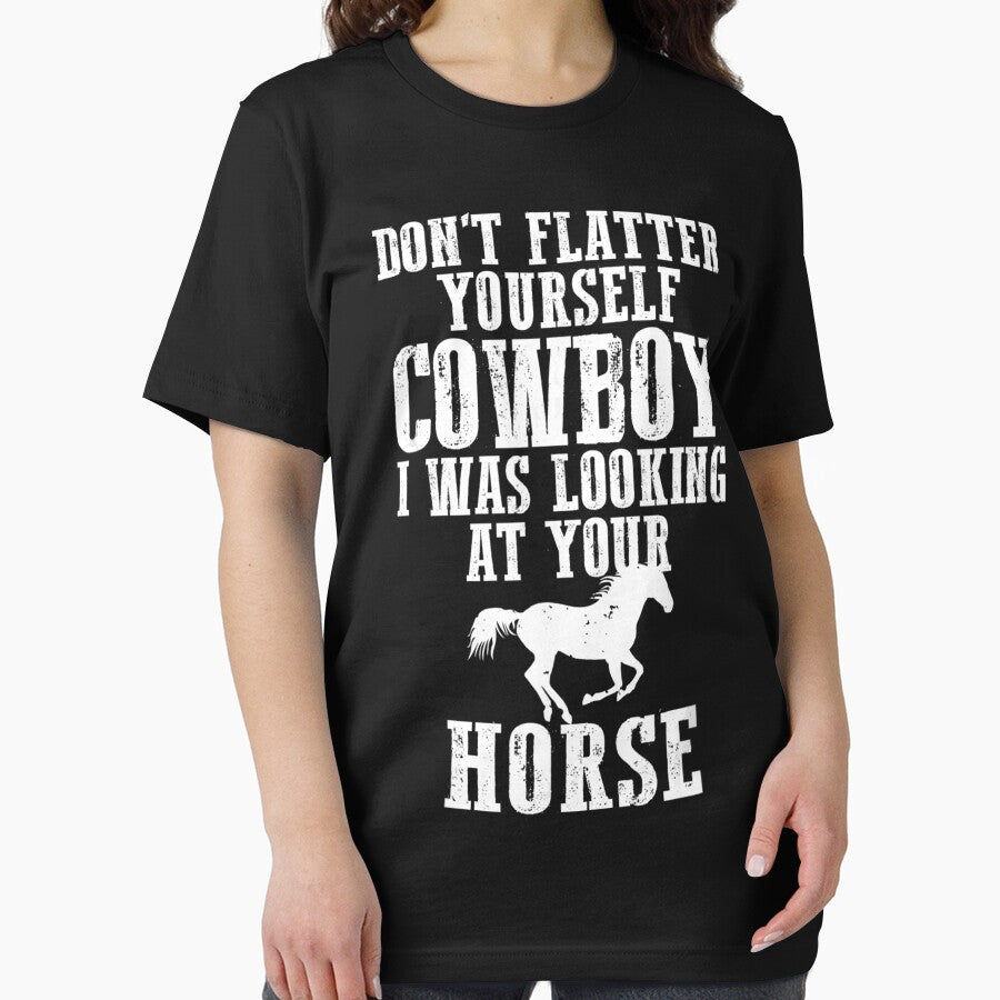 Don't Flatter Yourself Cowboy I Was Looking At Your Horse Funny Horses Lover by MarkHudson78