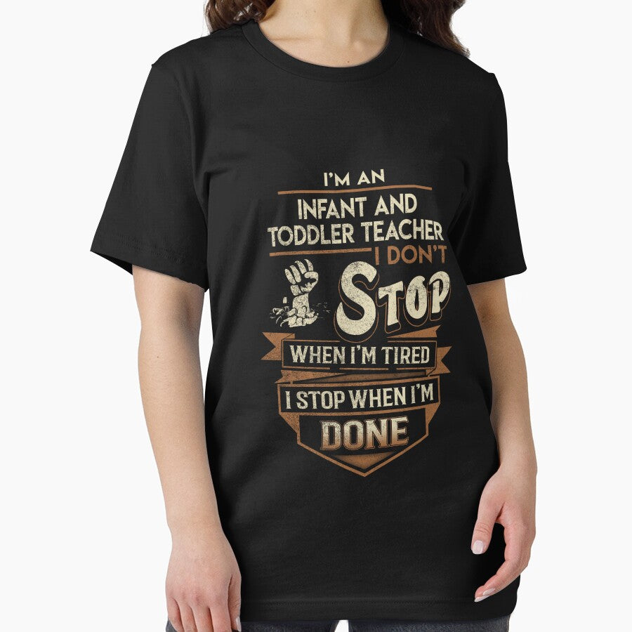 Infant And Toddler Teacher T Shirt - I Stop When Done Job Gift Item Tee by natalinedk