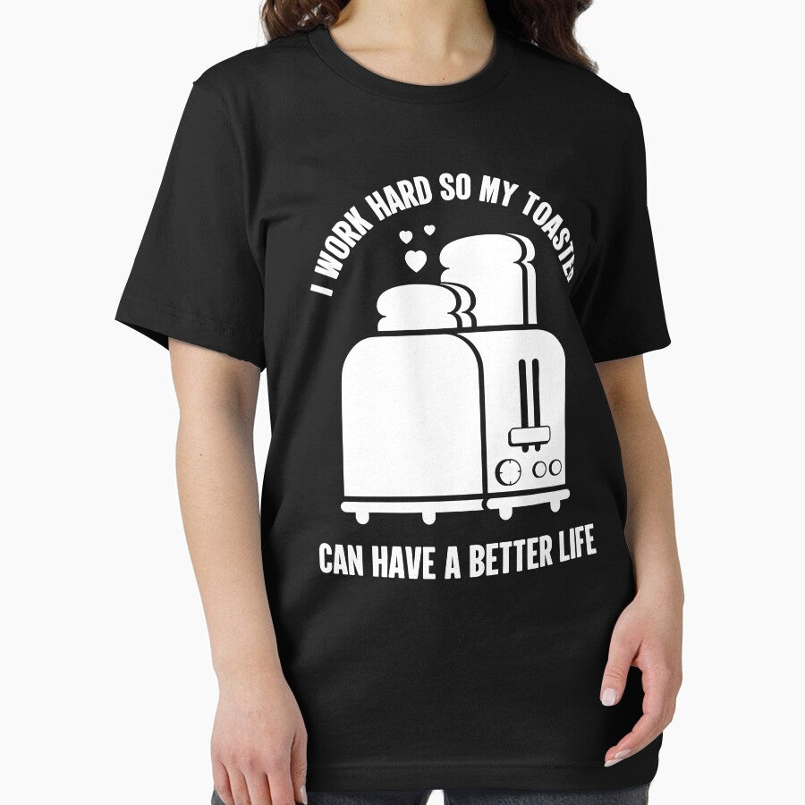 I Work Hard So My Toaster Can Have A Better Life | Funny by GravitiTees