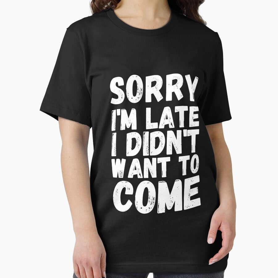 Sorry I'm Late I Didn't Want to Come -  Funny Shirts by HappyBright