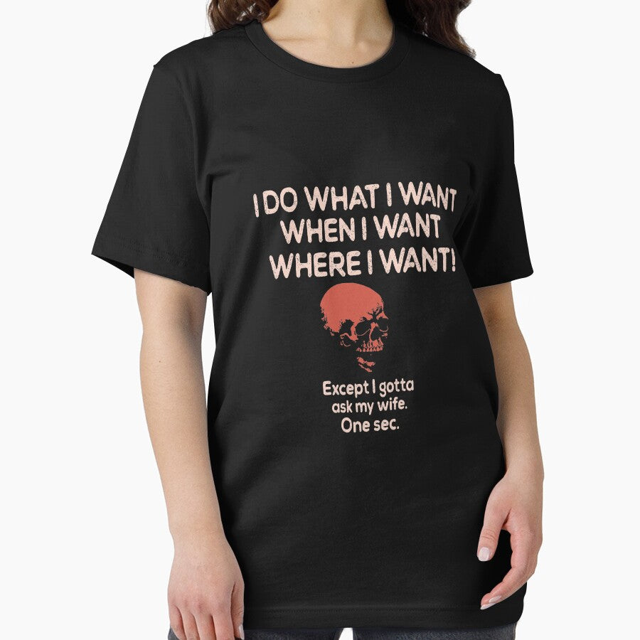 I do what I want when I want where I want Except I Gotta Ask My Wife One Sec Funny Husband  T-shirt by sols