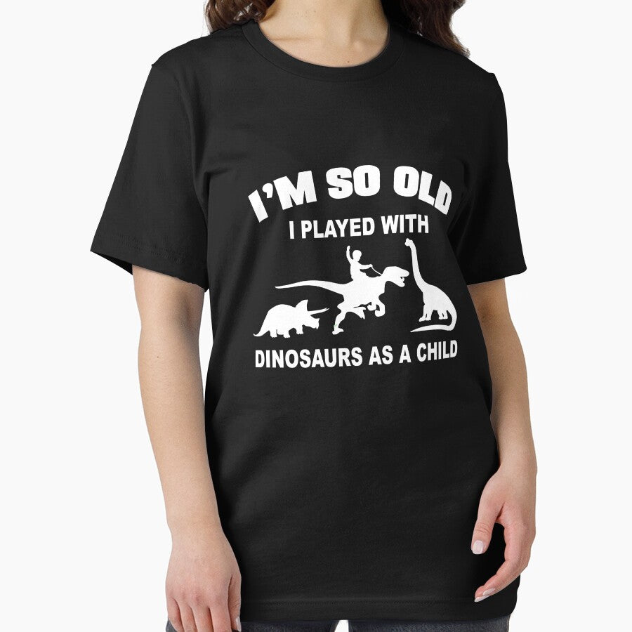 I'm so old I played with dinosaurs as a child by goodtogotees