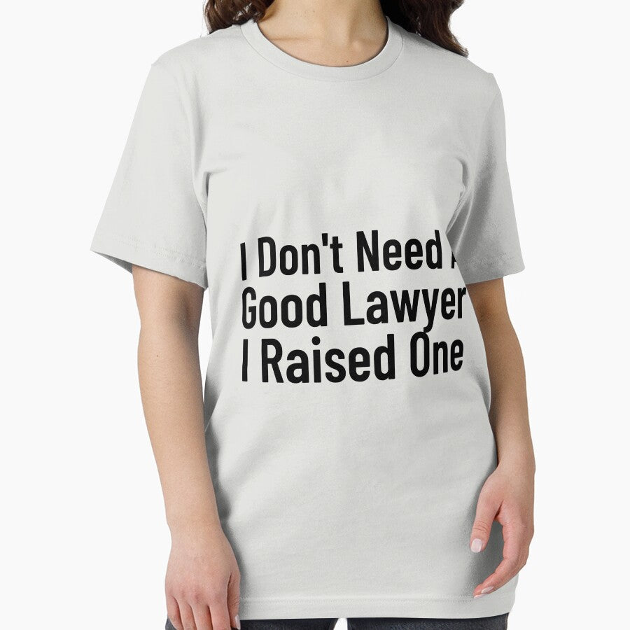 I Don't Need A Good Lawyer I Raised One by Every Pet  Shirts