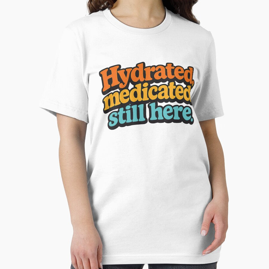 Hydrated Medicated Still Here Funny Festival Shirt Rave Humor Party Survival Outfit by Tattee
