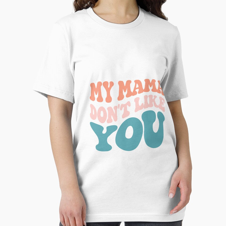 My Mama Don't Like You Shirt by FauzIDEA