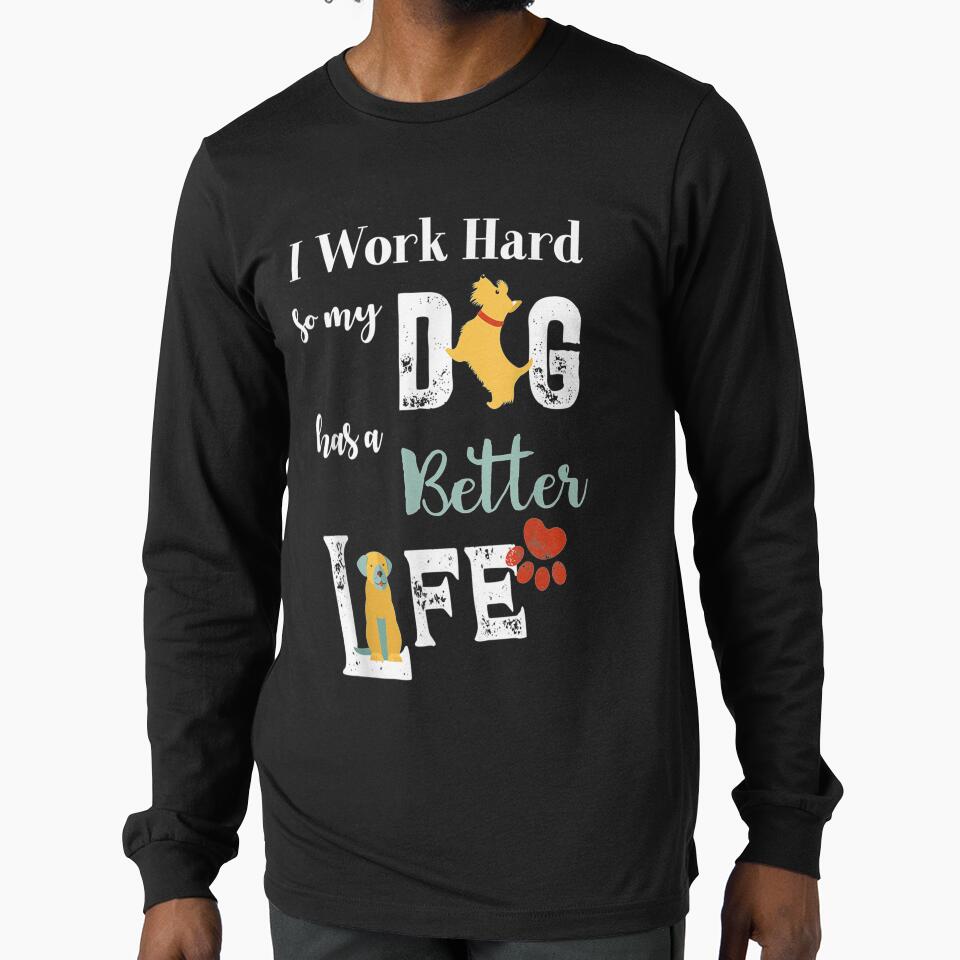 Funny I Work Hard So My Dog Have A Better Life Dog Lovers by melisenda