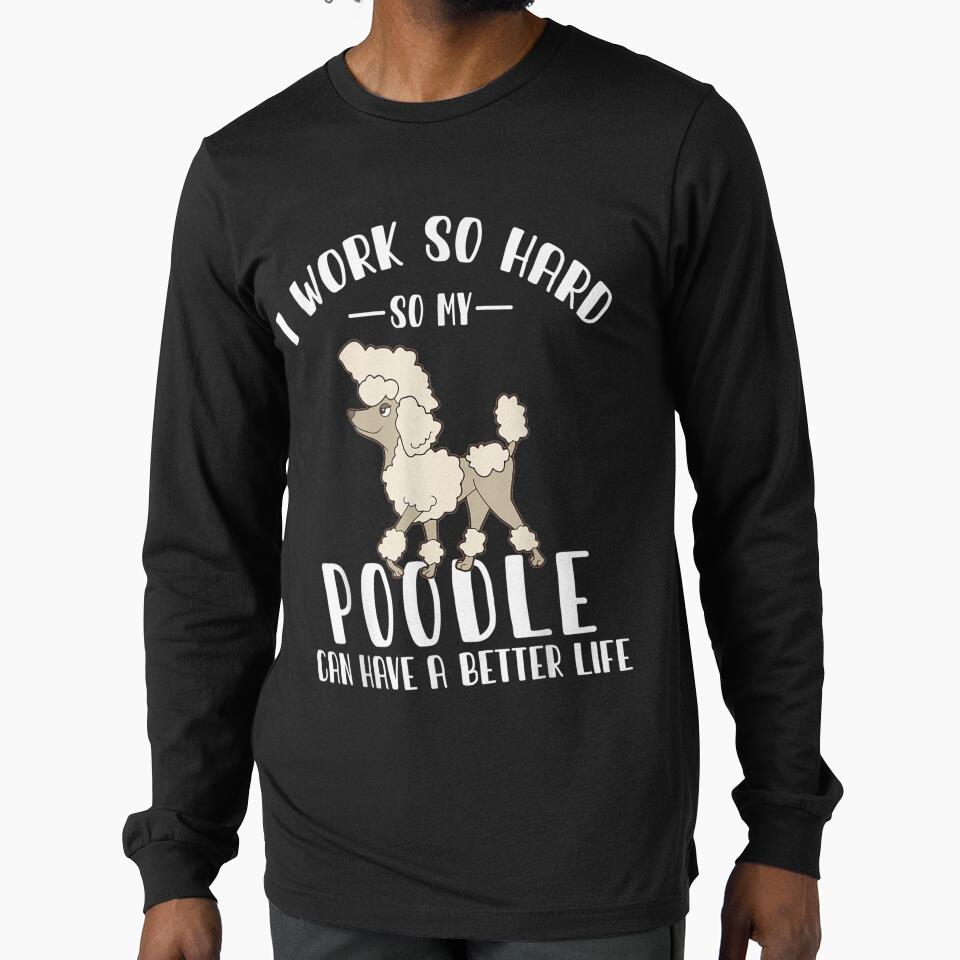 I Work So Hard So My Poodle Can Have A Better Life by fishingcat19