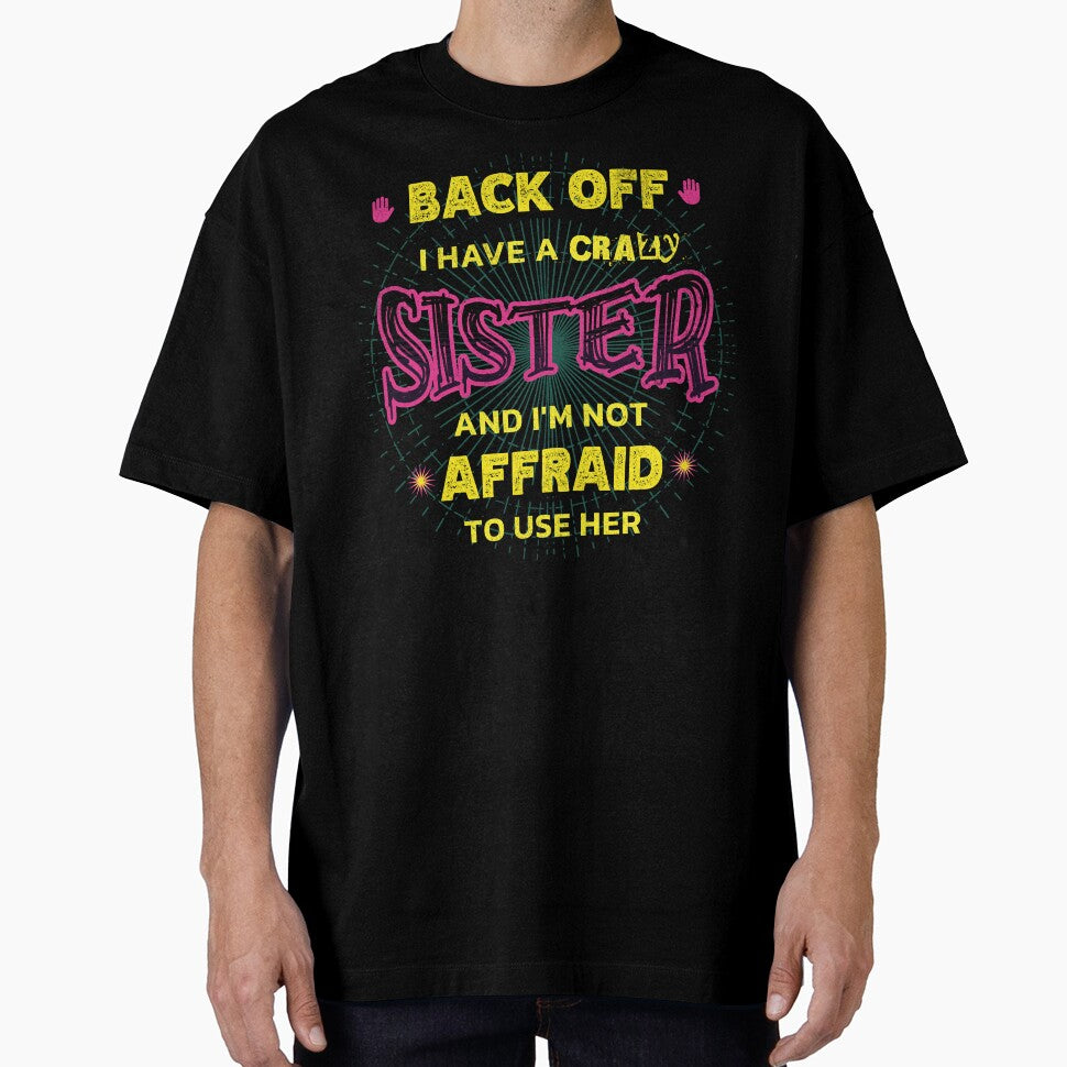 Back Off I Have A Crazy Sister and I'm Not Afraid To Use Her by Hugo Bloke