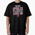 I'm Not Spoiled My Husband Just Loves Me Funny Wife T-Shirt, Wife Appreciation Gift, Marriage Humor Graphic Tee, Cute Spouse Shirt by Trendably