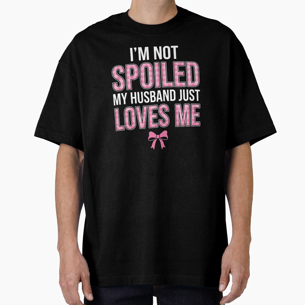 I'm Not Spoiled My Husband Just Loves Me Funny Wife T-Shirt, Wife Appreciation Gift, Marriage Humor Graphic Tee, Cute Spouse Shirt by Trendably
