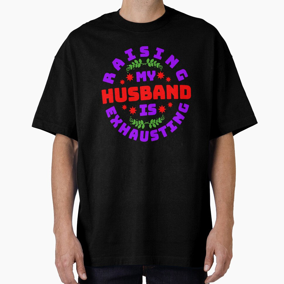 Raising My Husband Is Exhausting Round Design by Design-Maniya